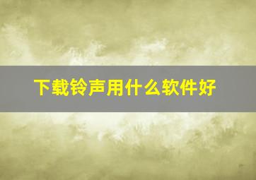 下载铃声用什么软件好