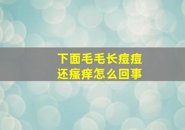 下面毛毛长痘痘还瘙痒怎么回事