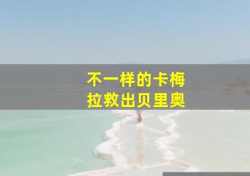 不一样的卡梅拉救出贝里奥