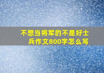 不想当将军的不是好士兵作文800字怎么写