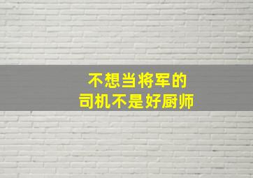 不想当将军的司机不是好厨师