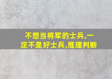 不想当将军的士兵,一定不是好士兵,推理判断