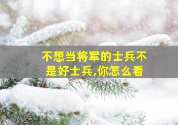 不想当将军的士兵不是好士兵,你怎么看