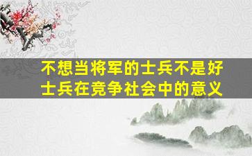 不想当将军的士兵不是好士兵在竞争社会中的意义