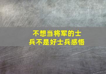 不想当将军的士兵不是好士兵感悟