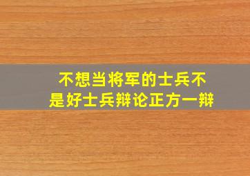 不想当将军的士兵不是好士兵辩论正方一辩