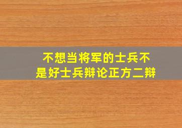 不想当将军的士兵不是好士兵辩论正方二辩