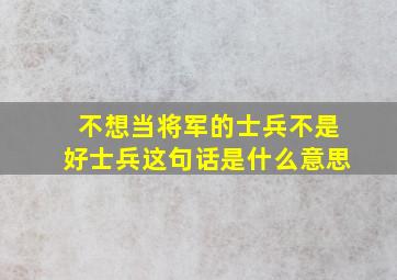 不想当将军的士兵不是好士兵这句话是什么意思