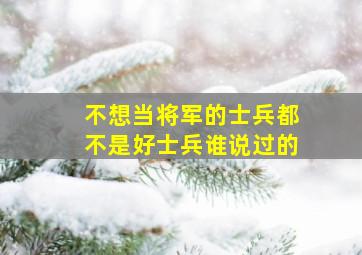 不想当将军的士兵都不是好士兵谁说过的