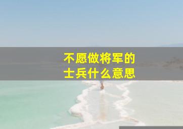 不愿做将军的士兵什么意思