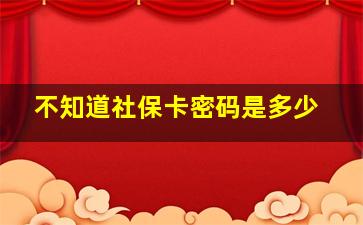 不知道社保卡密码是多少