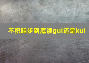 不积跬步到底读gui还是kui