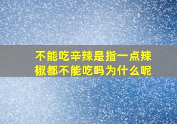 不能吃辛辣是指一点辣椒都不能吃吗为什么呢