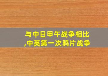 与中日甲午战争相比,中英第一次鸦片战争