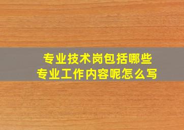 专业技术岗包括哪些专业工作内容呢怎么写