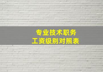 专业技术职务工资级别对照表