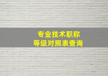 专业技术职称等级对照表查询