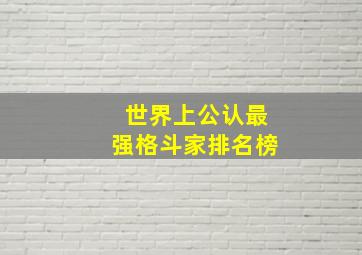 世界上公认最强格斗家排名榜