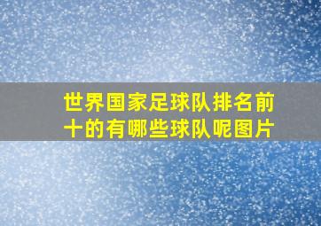 世界国家足球队排名前十的有哪些球队呢图片