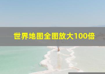 世界地图全图放大100倍