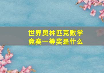 世界奥林匹克数学竞赛一等奖是什么