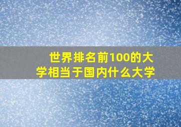 世界排名前100的大学相当于国内什么大学