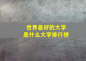 世界最好的大学是什么大学排行榜