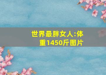 世界最胖女人:体重1450斤图片