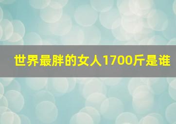 世界最胖的女人1700斤是谁