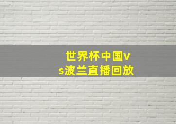 世界杯中国vs波兰直播回放