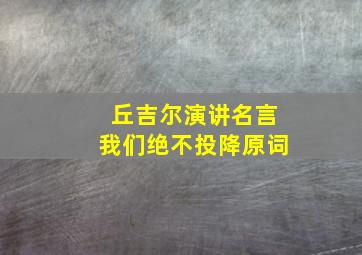 丘吉尔演讲名言我们绝不投降原词