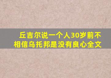 丘吉尔说一个人30岁前不相信乌托邦是没有良心全文