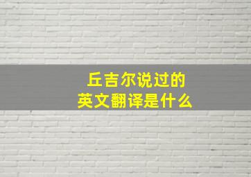 丘吉尔说过的英文翻译是什么