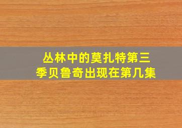 丛林中的莫扎特第三季贝鲁奇出现在第几集