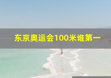 东京奥运会100米谁第一