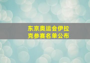 东京奥运会伊拉克参赛名单公布