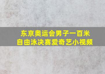 东京奥运会男子一百米自由泳决赛爱奇艺小视频