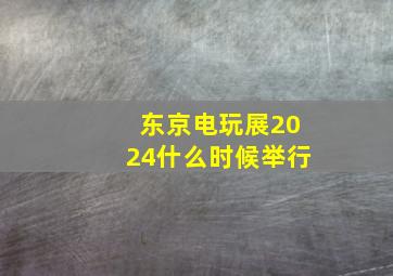 东京电玩展2024什么时候举行