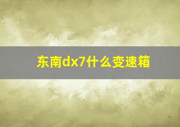 东南dx7什么变速箱