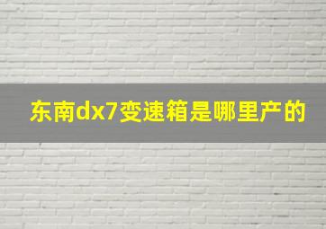 东南dx7变速箱是哪里产的