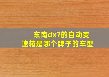 东南dx7的自动变速箱是哪个牌子的车型