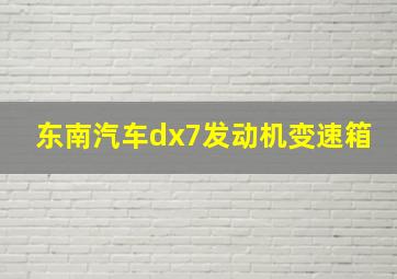 东南汽车dx7发动机变速箱