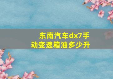 东南汽车dx7手动变速箱油多少升