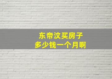 东帝汶买房子多少钱一个月啊