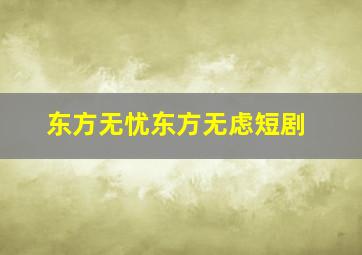 东方无忧东方无虑短剧