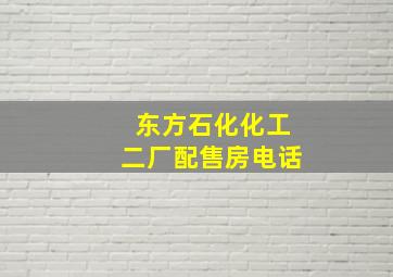 东方石化化工二厂配售房电话