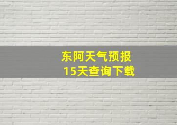 东阿天气预报15天查询下载