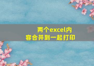 两个excel内容合并到一起打印