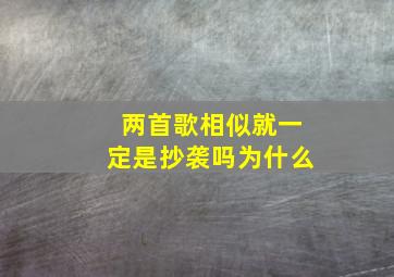 两首歌相似就一定是抄袭吗为什么