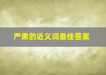 严肃的近义词最佳答案